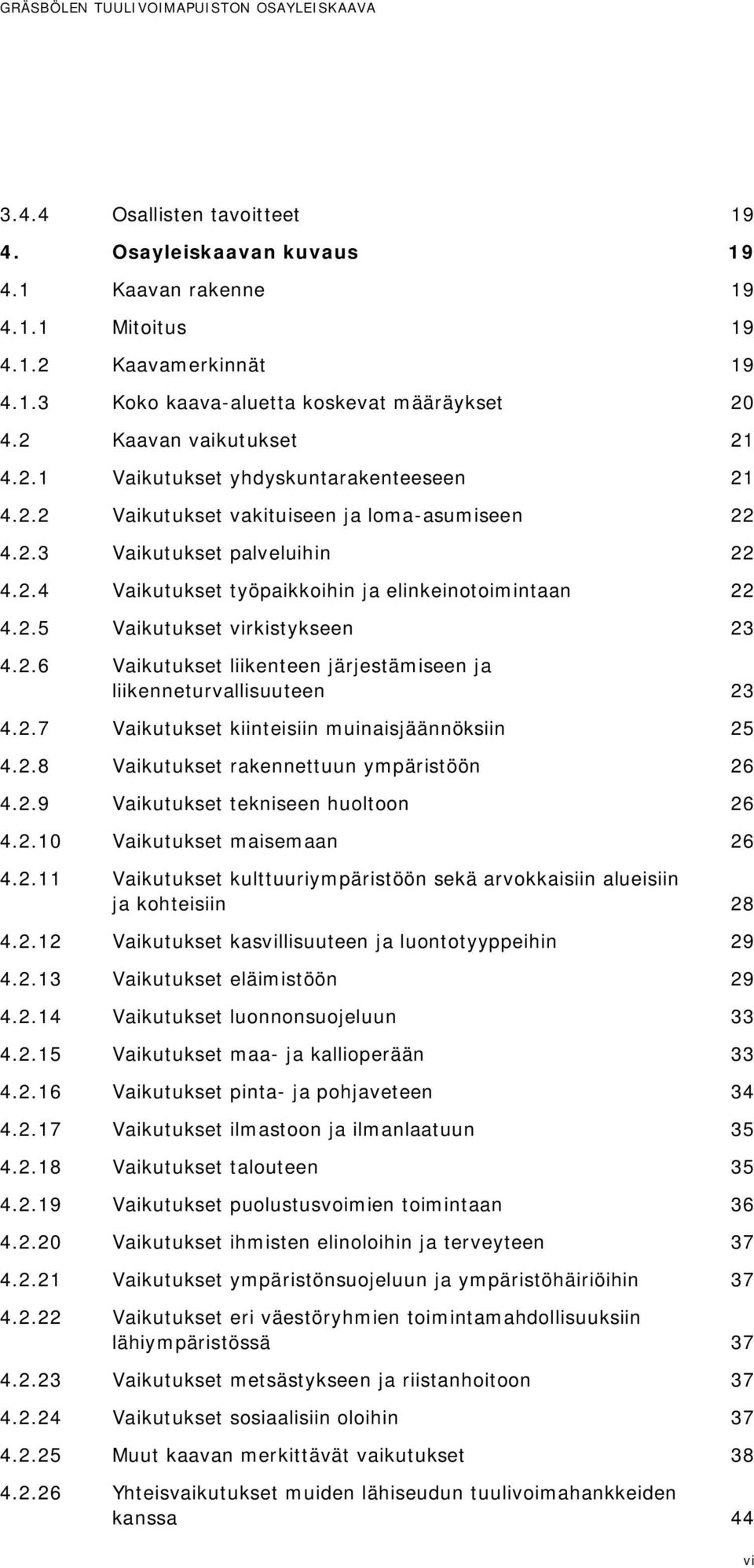 2.5 Vaikutukset virkistykseen 23 4.2.6 Vaikutukset liikenteen järjestämiseen ja liikenneturvallisuuteen 23 4.2.7 Vaikutukset kiinteisiin muinaisjäännöksiin 25 4.2.8 Vaikutukset rakennettuun ympäristöön 26 4.