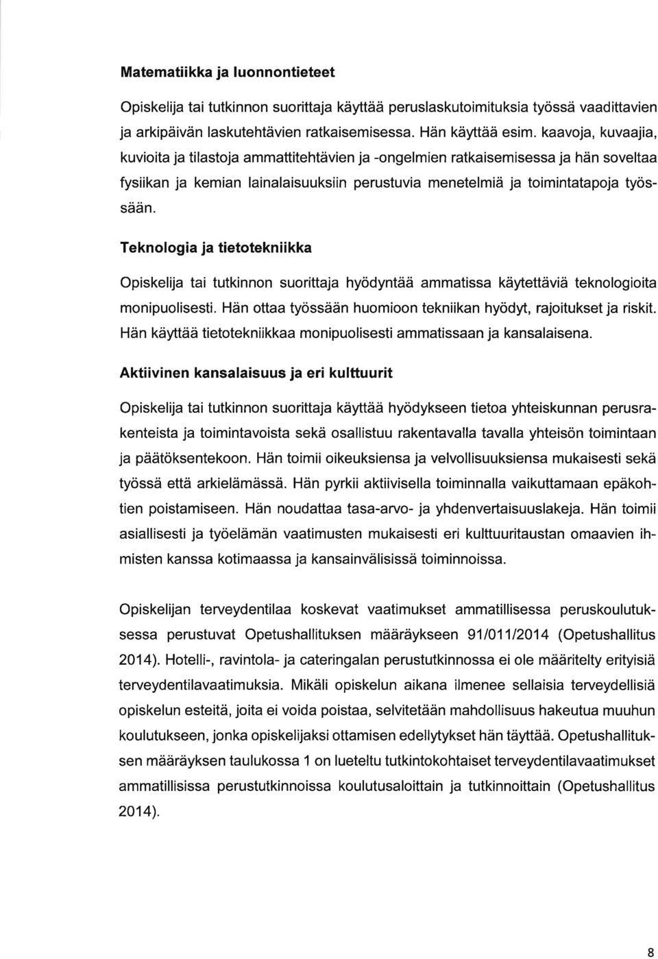 Teknologi j tietotekniikk Opiskelij ti tutkinnon suorittj hyödyntää mmtiss käytettäviä teknologioit monipuolisesti. Hän ott työssään huomioon tekniikn hyödyt, rjoitukset j riskit.