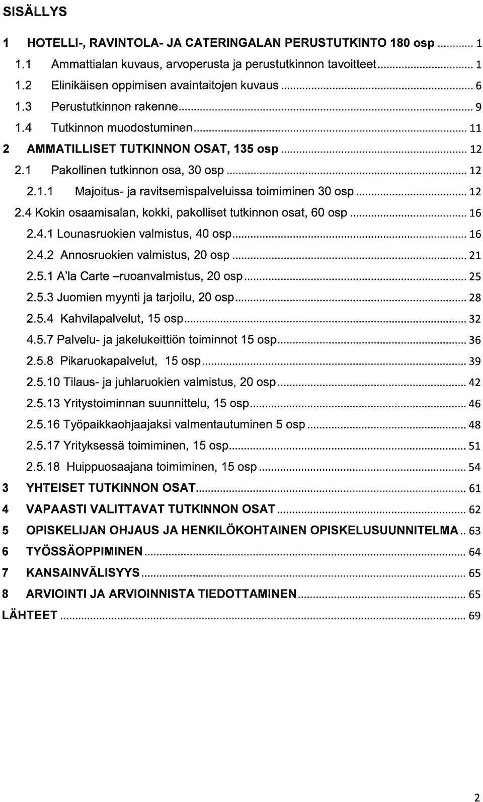 4 Kokin osmisln, kokki, pkolliset tutkinnon ost, 60 osp... 2.4.1 Lounsruokien vlmistus, 40 osp... 2.4.2 Annosruokien vlmistus, 20 osp 2.5.1 A'l Crte -ruonvlmistus, 20 osp... 2.5.3 Juomien myyntij trjoilu, 20 osp.