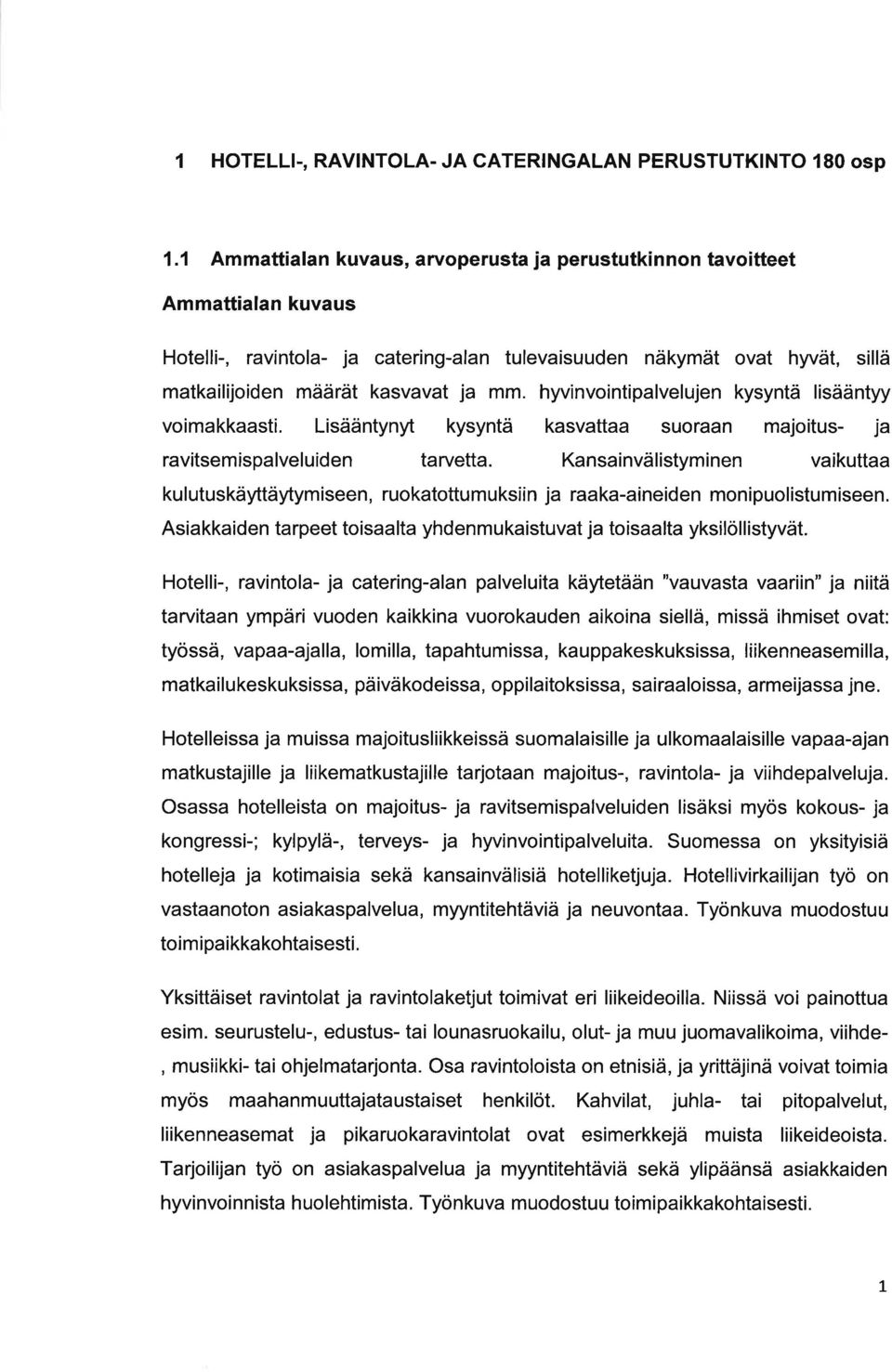 hyvinvointiplvelujen kysyntä lisääntyy voimkksti. Lisääntynyt kysyntä ksvtt suorn mjoitus- j rvitsemisplveluiden trvett.