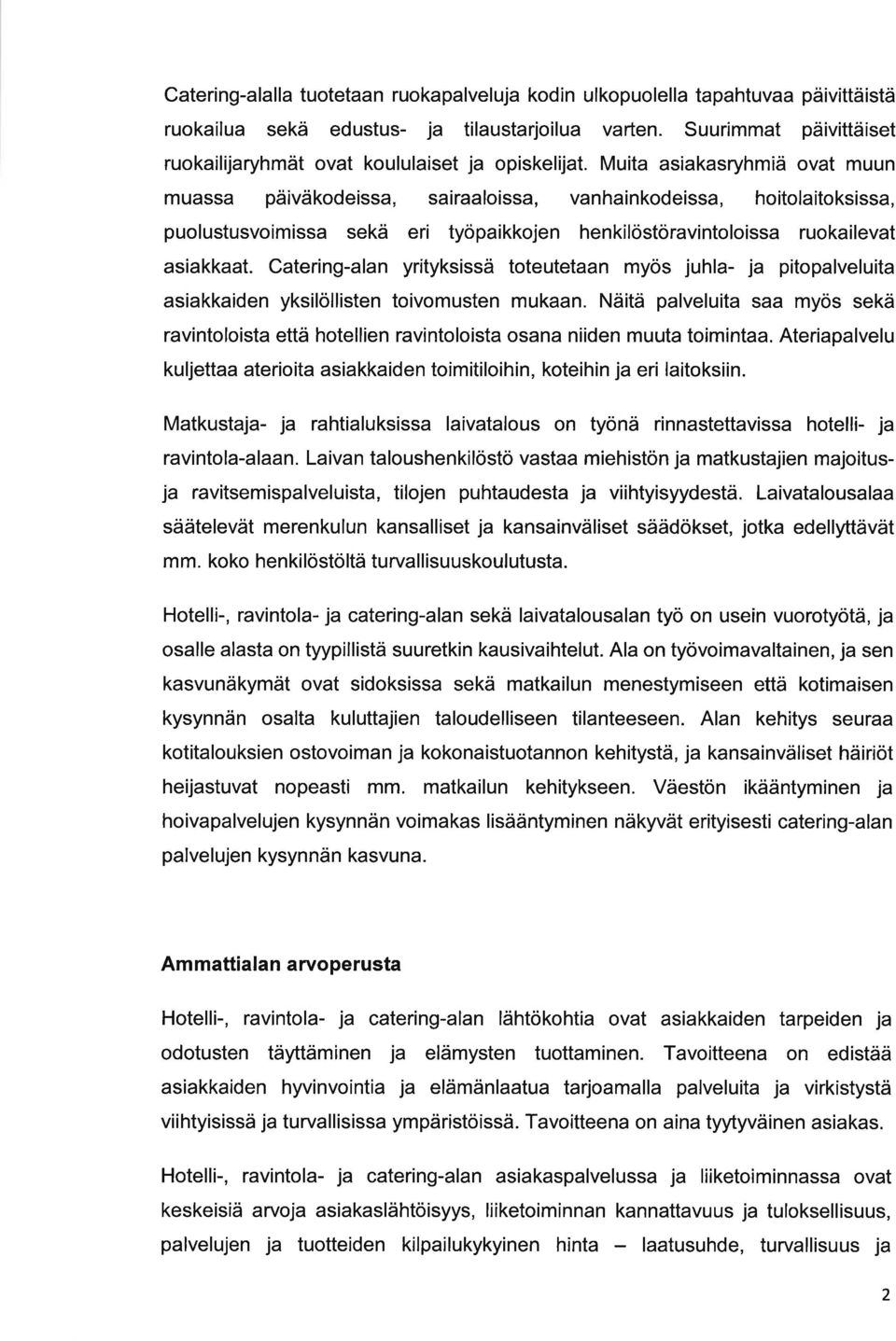 Ctering-ln yrityksissä toteutetn myös juhl- j pitoplveluit sikkiden yksilöllisten toivomusten mukn. Näitä plveluit s myös sekä rvintoloist että hotellien rvintoloist osn niiden muut toimint.