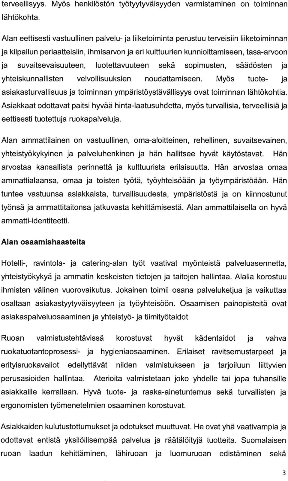 sekä sopimusten, säädösten j yhteiskunnllisten velvollisuuksien noudttmiseen. Myös tuote- j siksturvllisuus j toiminnn ympäristöystävällisyys ovt toiminnn lähtökohti.