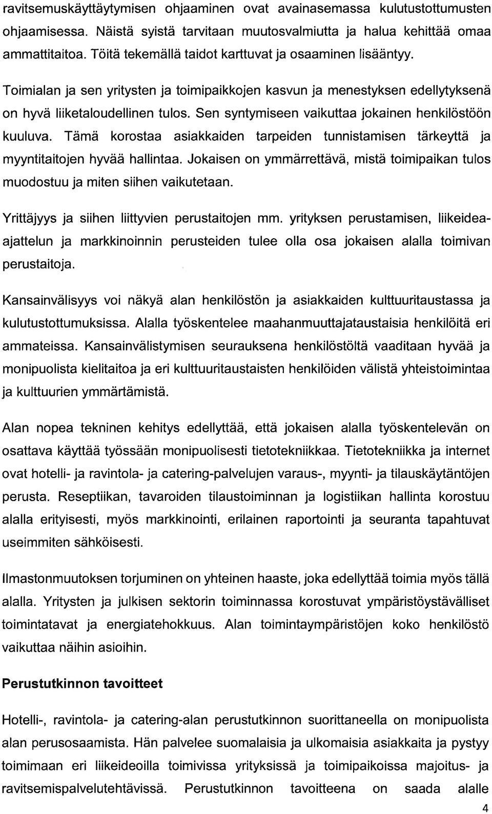 Tämä korost sikkiden trpeiden tunnistmisen tärkeyttä j myyntititojen hyvää hllint. Jokisen on ymmärrettävä, mistä toimipikn tulos muodostuu j miten siihen vikutetn.