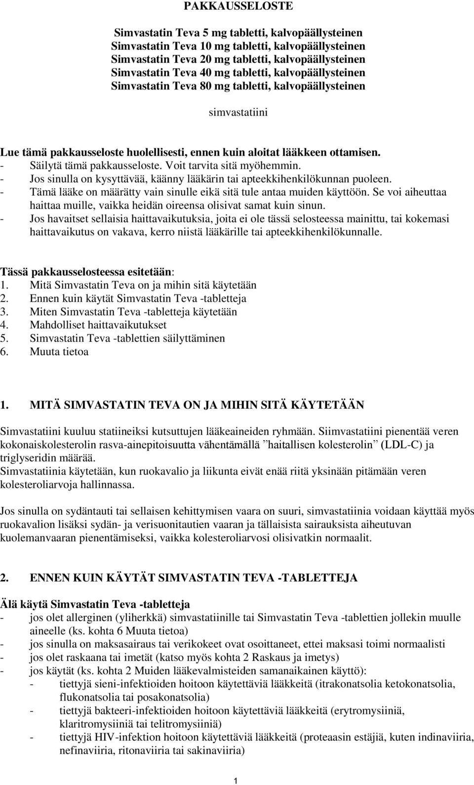 - Säilytä tämä pakkausseloste. Voit tarvita sitä myöhemmin. - Jos sinulla on kysyttävää, käänny lääkärin tai apteekkihenkilökunnan puoleen.