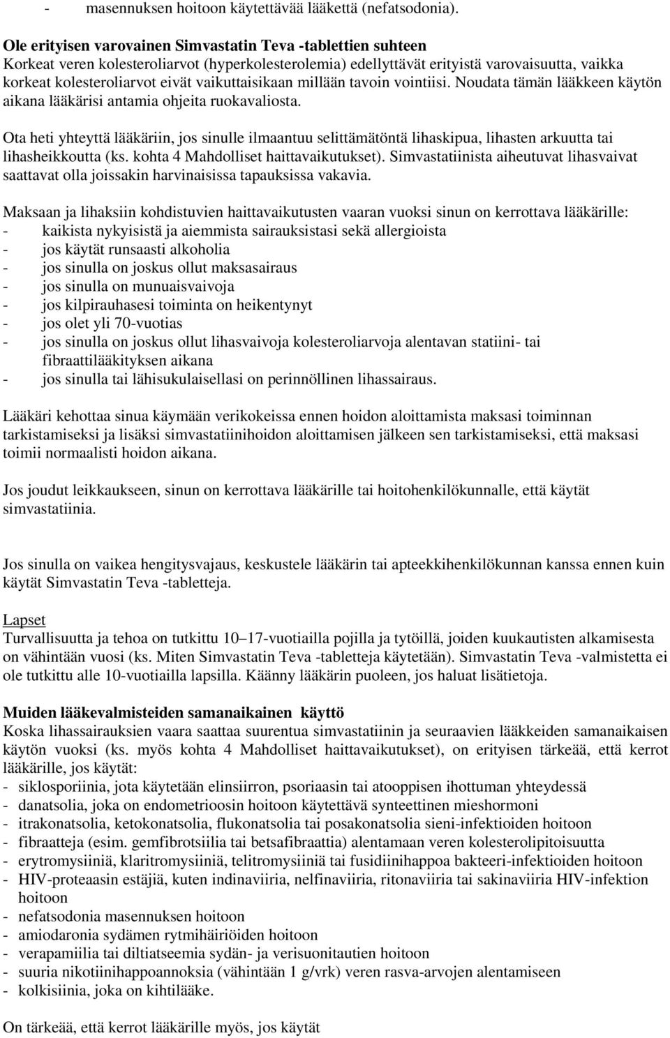 vaikuttaisikaan millään tavoin vointiisi. Noudata tämän lääkkeen käytön aikana lääkärisi antamia ohjeita ruokavaliosta.