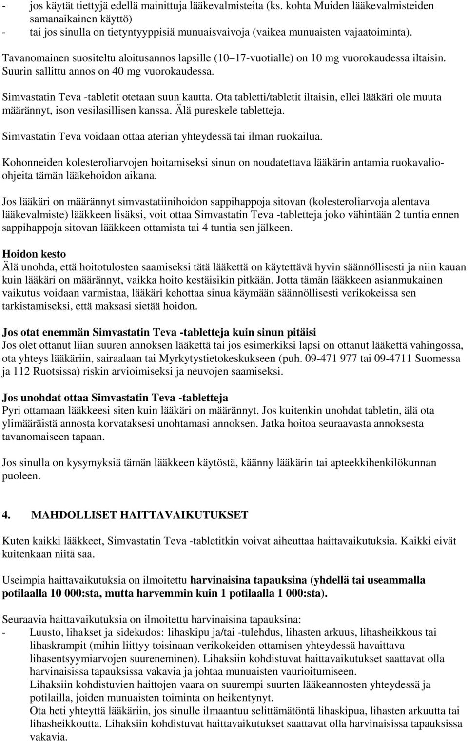 Tavanomainen suositeltu aloitusannos lapsille (10 17-vuotialle) on 10 mg vuorokaudessa iltaisin. Suurin sallittu annos on 40 mg vuorokaudessa. Simvastatin Teva -tabletit otetaan suun kautta.