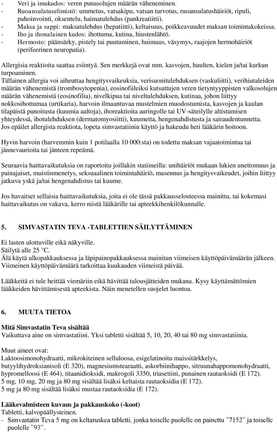 - Maksa ja sappi: maksatulehdus (hepatiitti), keltaisuus, poikkeavuudet maksan toimintakokeissa. - Iho ja ihonalainen kudos: ihottuma, kutina, hiustenlähtö.