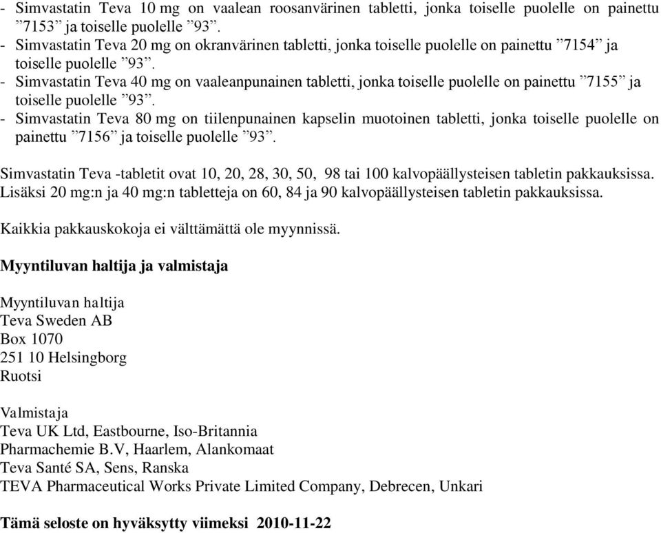 - Simvastatin Teva 40 mg on vaaleanpunainen tabletti, jonka toiselle puolelle on painettu 7155 ja toiselle puolelle 93.