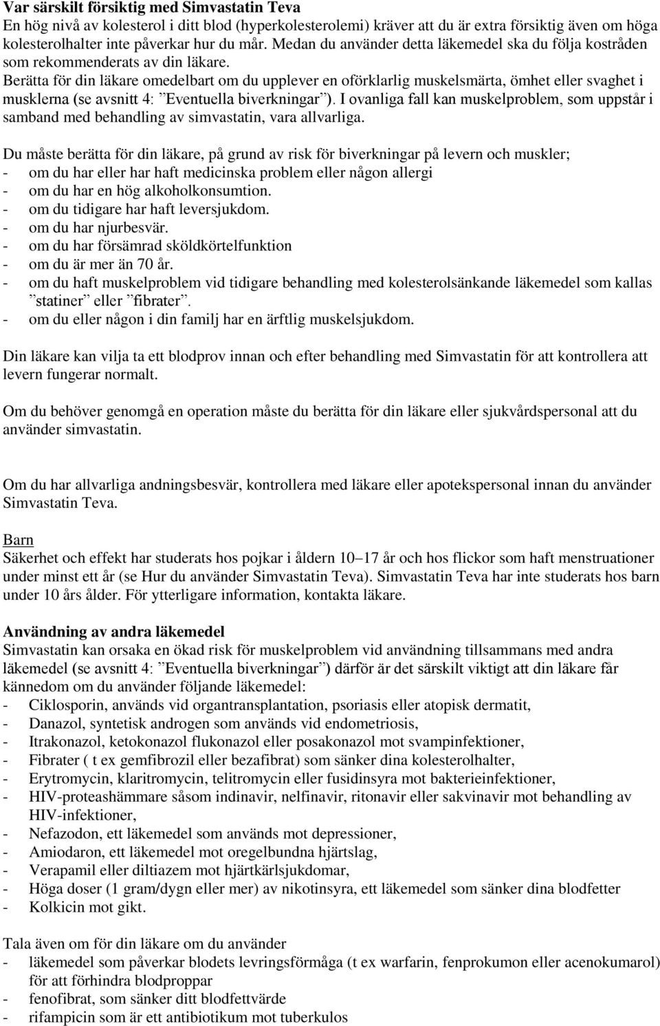 Berätta för din läkare omedelbart om du upplever en oförklarlig muskelsmärta, ömhet eller svaghet i musklerna (se avsnitt 4: Eventuella biverkningar ).