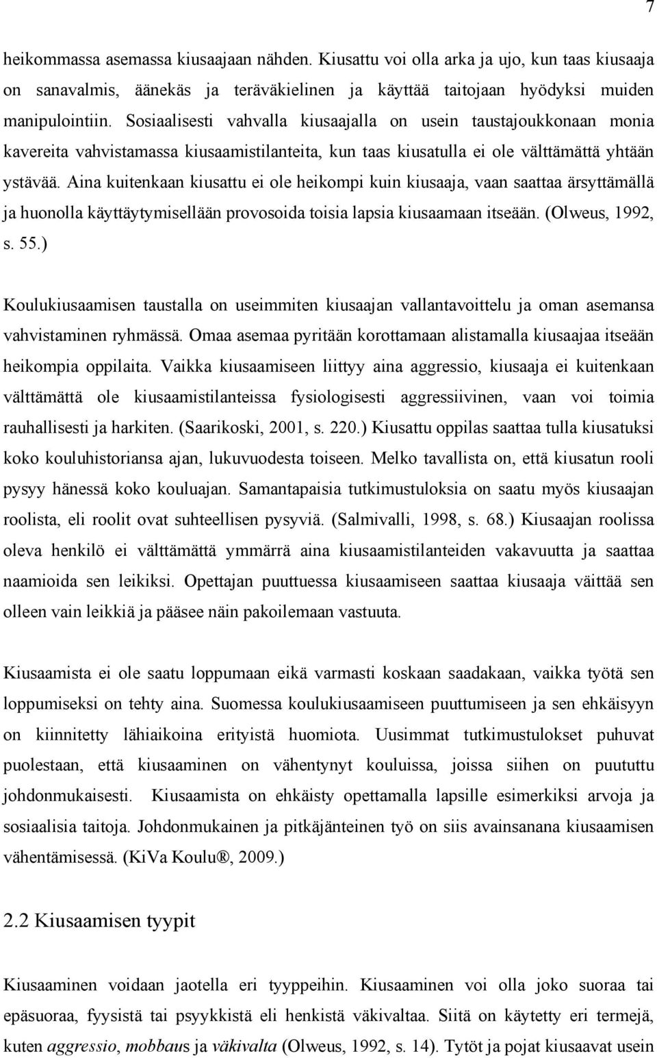 Aina kuitenkaan kiusattu ei ole heikompi kuin kiusaaja, vaan saattaa ärsyttämällä ja huonolla käyttäytymisellään provosoida toisia lapsia kiusaamaan itseään. (Olweus, 1992, s. 55.