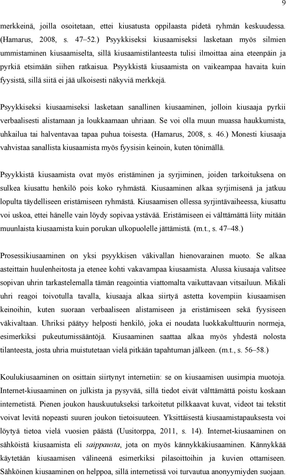 Psyykkistä kiusaamista on vaikeampaa havaita kuin fyysistä, sillä siitä ei jää ulkoisesti näkyviä merkkejä.