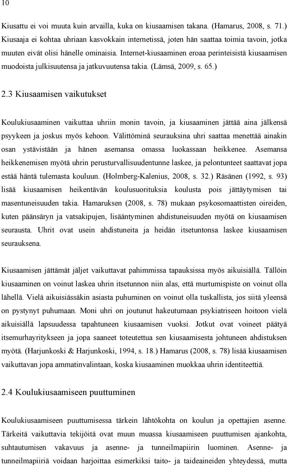 Internet-kiusaaminen eroaa perinteisistä kiusaamisen muodoista julkisuutensa ja jatkuvuutensa takia. (Lämsä, 2009, s. 65.) 2.