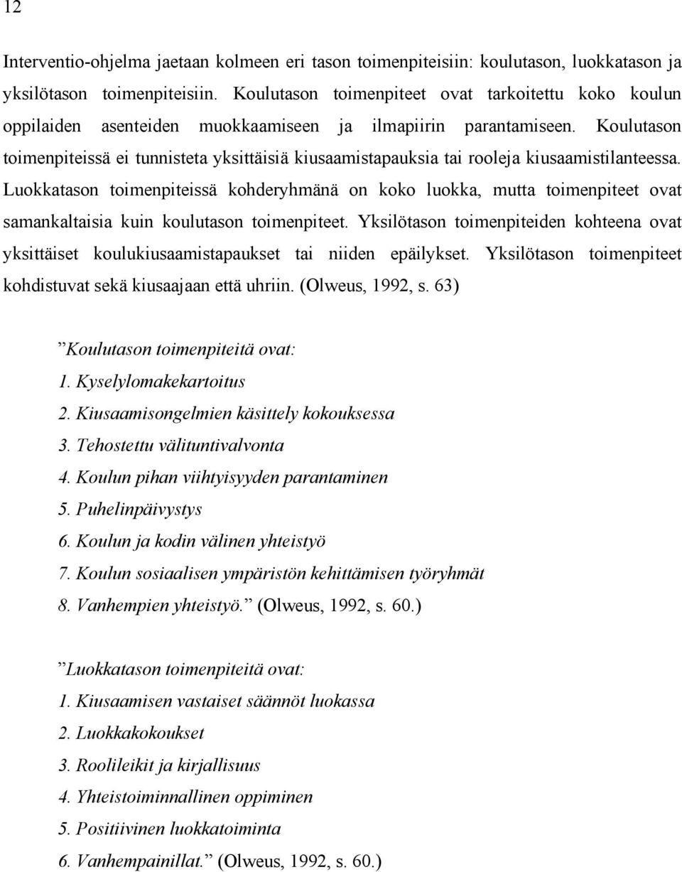 Koulutason toimenpiteissä ei tunnisteta yksittäisiä kiusaamistapauksia tai rooleja kiusaamistilanteessa.