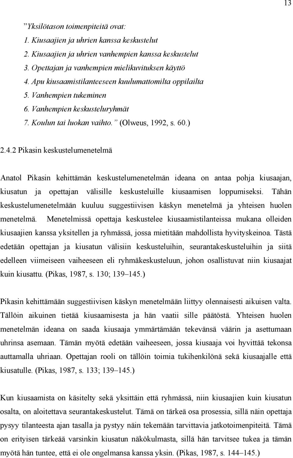 2 Pikasin keskustelumenetelmä Anatol Pikasin kehittämän keskustelumenetelmän ideana on antaa pohja kiusaajan, kiusatun ja opettajan välisille keskusteluille kiusaamisen loppumiseksi.