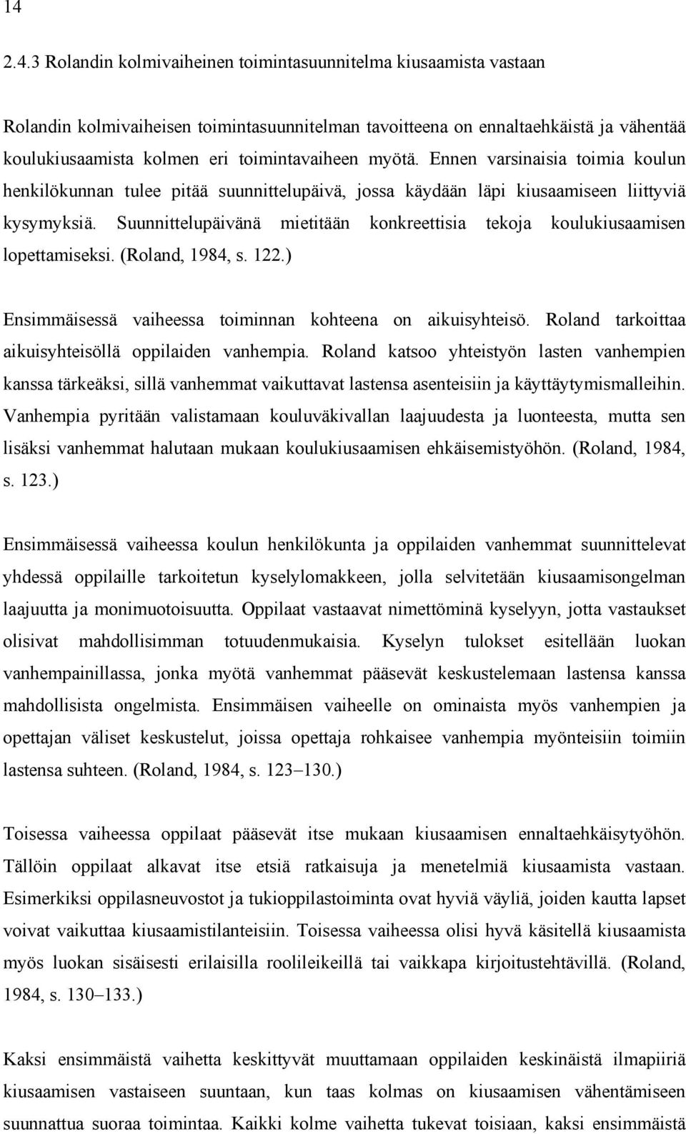 Suunnittelupäivänä mietitään konkreettisia tekoja koulukiusaamisen lopettamiseksi. (Roland, 1984, s. 122.) Ensimmäisessä vaiheessa toiminnan kohteena on aikuisyhteisö.