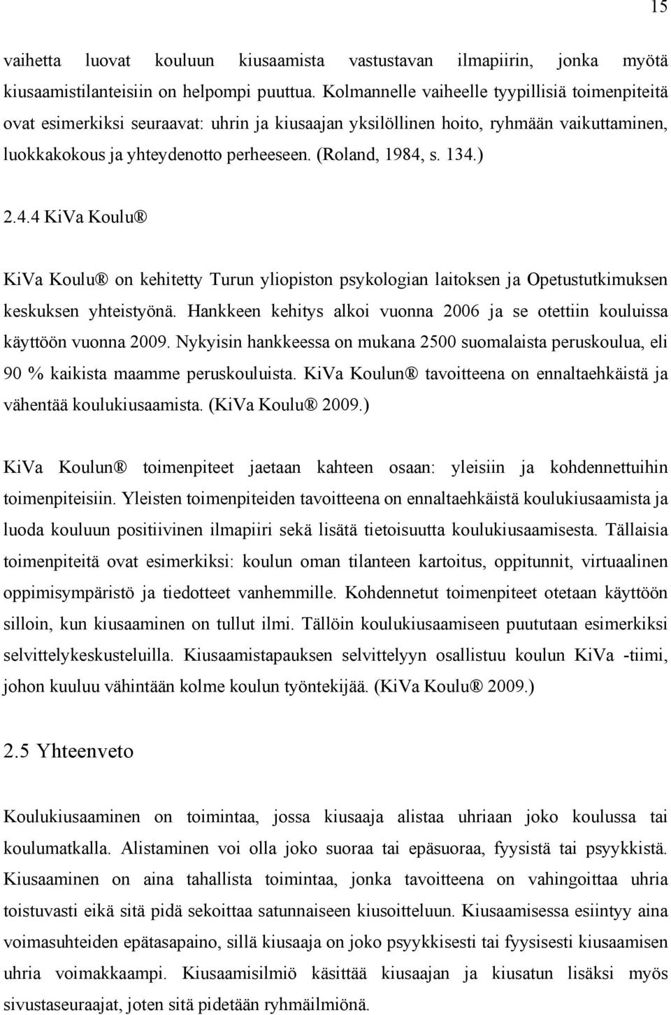 134.) 2.4.4 KiVa Koulu KiVa Koulu on kehitetty Turun yliopiston psykologian laitoksen ja Opetustutkimuksen keskuksen yhteistyönä.