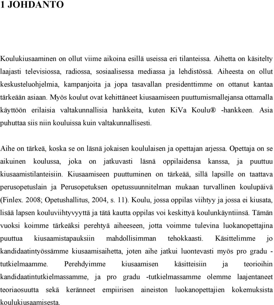 Myös koulut ovat kehittäneet kiusaamiseen puuttumismallejansa ottamalla käyttöön erilaisia valtakunnallisia hankkeita, kuten KiVa Koulu -hankkeen.