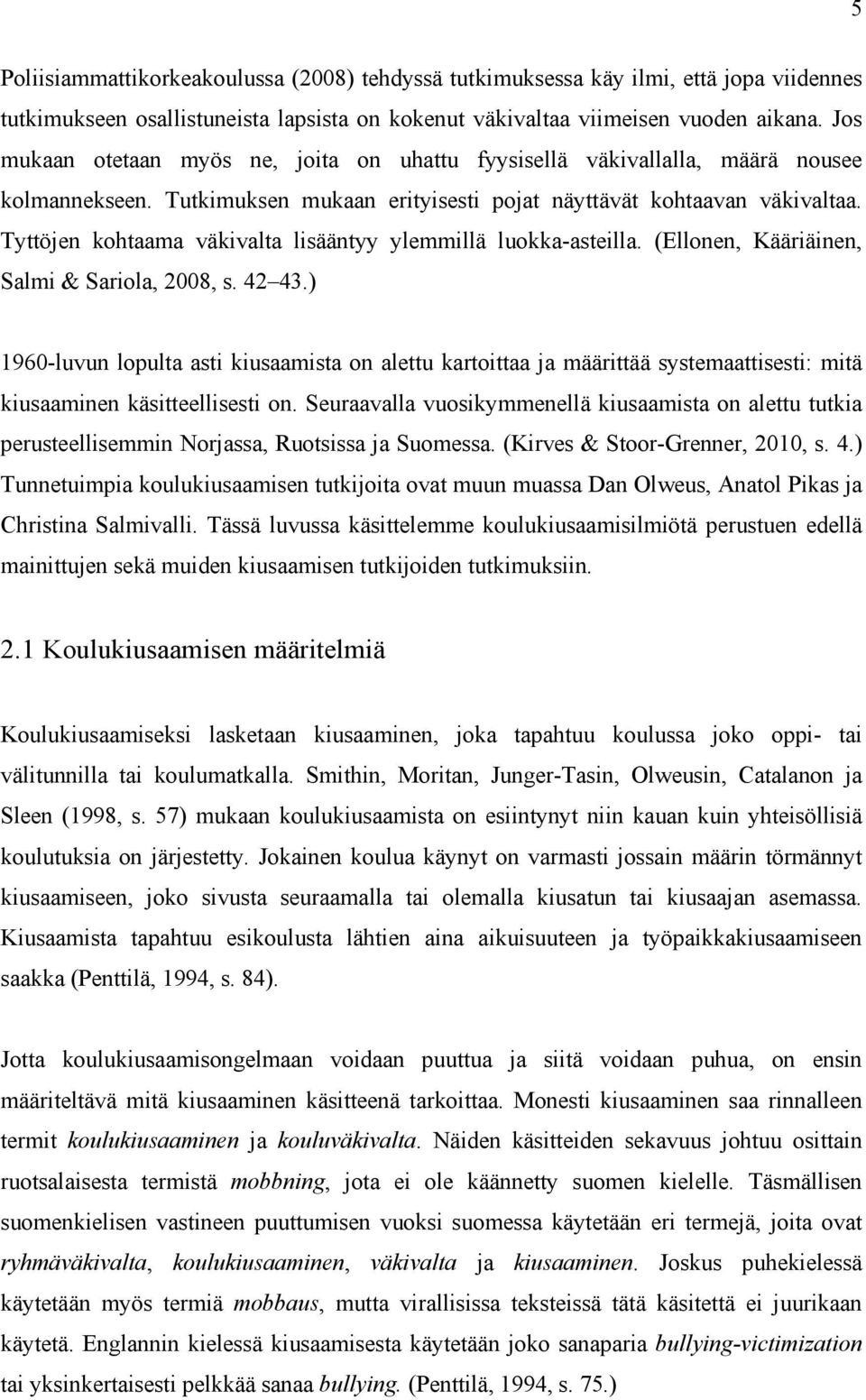 Tyttöjen kohtaama väkivalta lisääntyy ylemmillä luokka-asteilla. (Ellonen, Kääriäinen, Salmi & Sariola, 2008, s. 42 43.