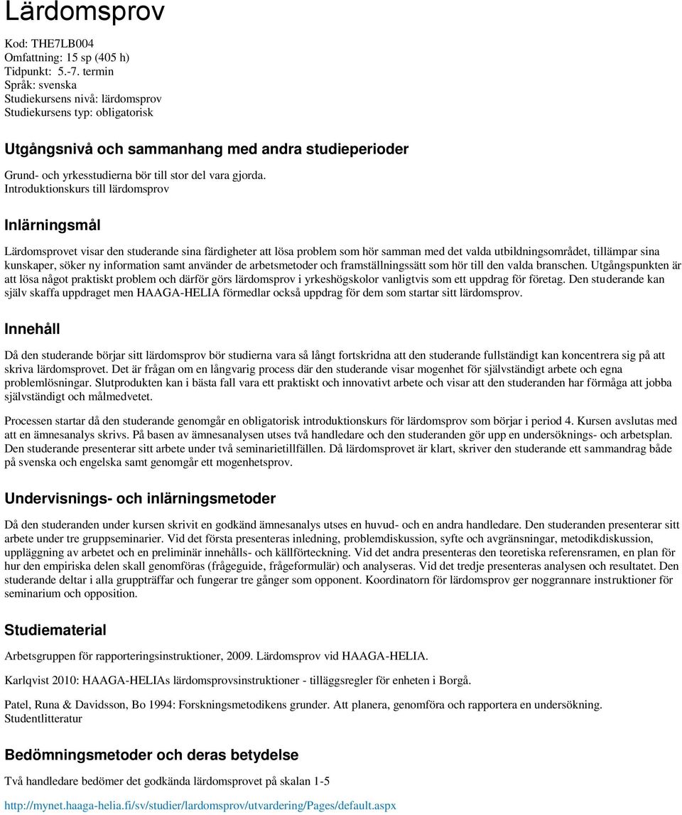 Introduktionskurs till lärdomsprov Inlärningsmål Lärdomsprovet visar den studerande sina färdigheter att lösa problem som hör samman med det valda utbildningsområdet, tillämpar sina kunskaper, söker