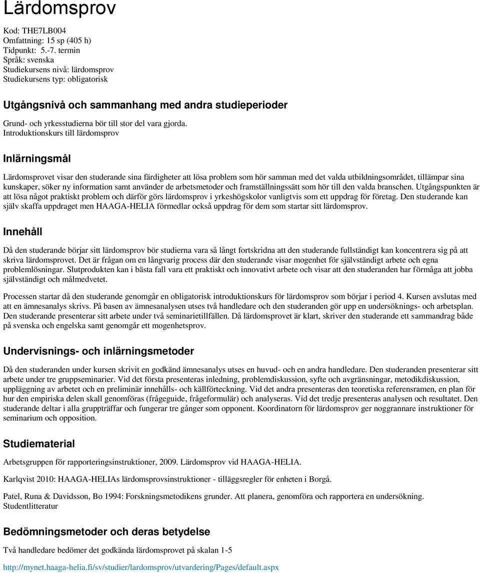 Introduktionskurs till lärdomsprov Inlärningsmål Lärdomsprovet visar den studerande sina färdigheter att lösa problem som hör samman med det valda utbildningsområdet, tillämpar sina kunskaper, söker