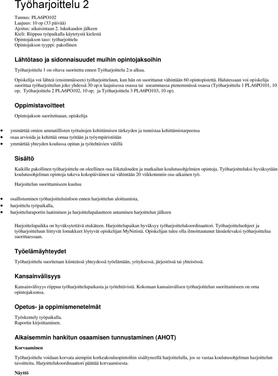 on oltava suoritettu ennen Työharjoittelu 2:n alkua. Opiskelija voi lähteä (ensimmäiseen) työharjoitteluun, kun hän on suorittanut vähintään 60 opintopistettä.