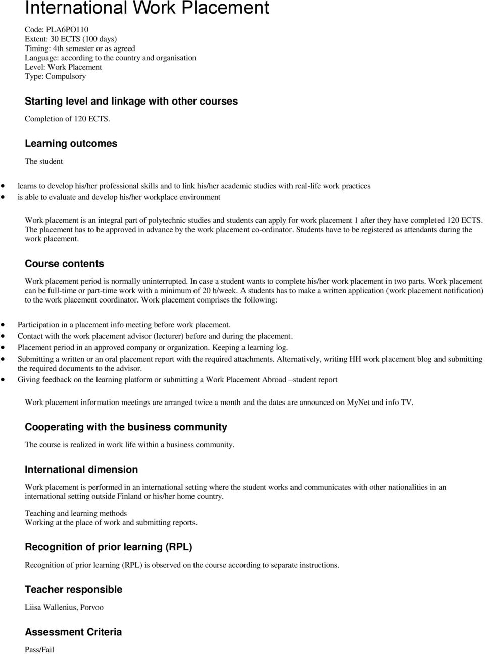 Learning outcomes The student learns to develop his/her professional skills and to link his/her academic studies with real-life work practices is able to evaluate and develop his/her workplace