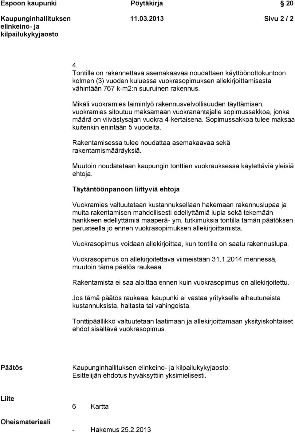 Sopimussakkoa tulee maksaa kuitenkin enintään 5 vuodelta. Rakentamisessa tulee noudattaa asemakaavaa sekä rakentamismääräyksiä.