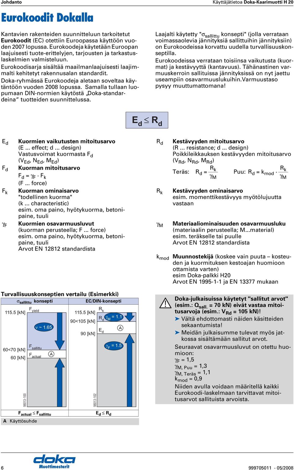 Doka-ryhmässä Eurokoodeja aletaan soveltaa käytäntöön vuoden 2008 lopussa. Samalla tullaan luopumaan DIN-normien käytöstä Doka-standardeina tuotteiden suunnittelussa.