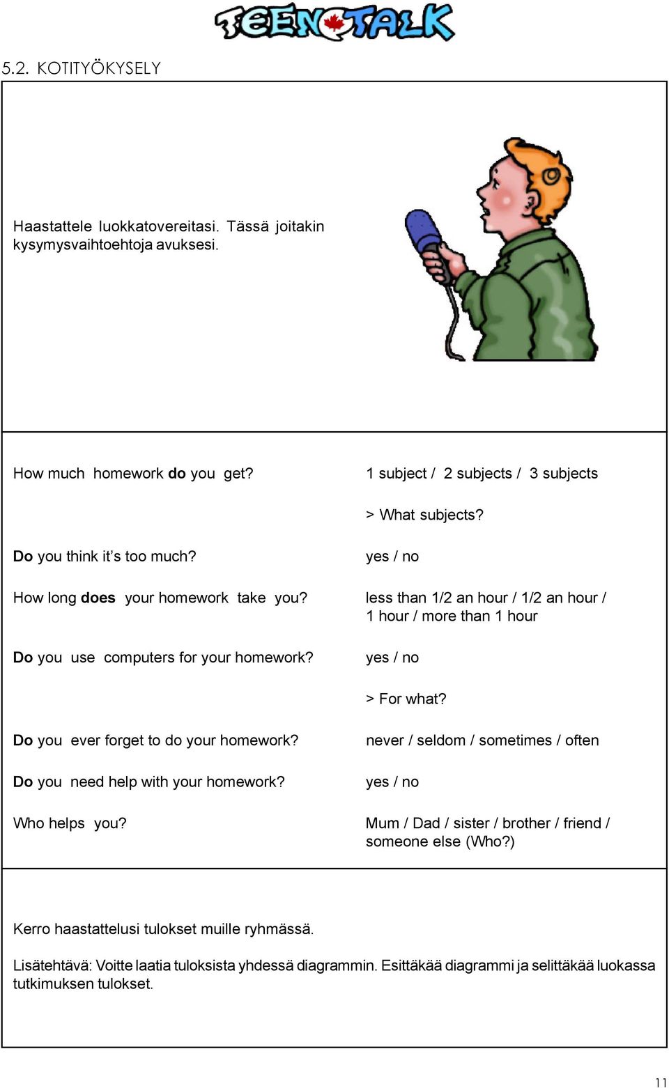 yes / no > For what? Do you ever forget to do your homework? Do you need help with your homework? never / seldom / sometimes / often yes / no Who helps you?