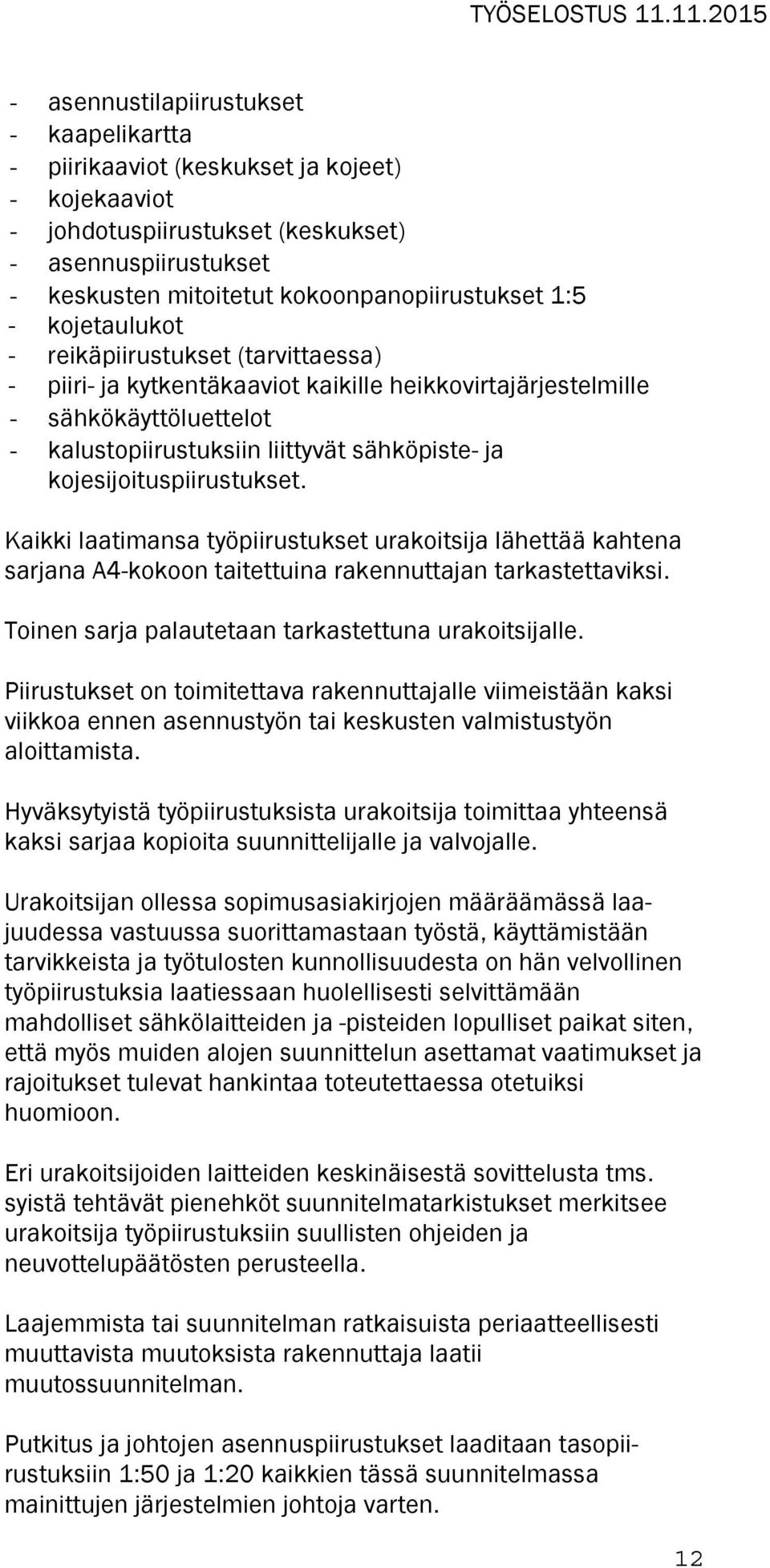 kojesijoituspiirustukset. Kaikki laatimansa työpiirustukset urakoitsija lähettää kahtena sarjana A4-kokoon taitettuina rakennuttajan tarkastettaviksi.