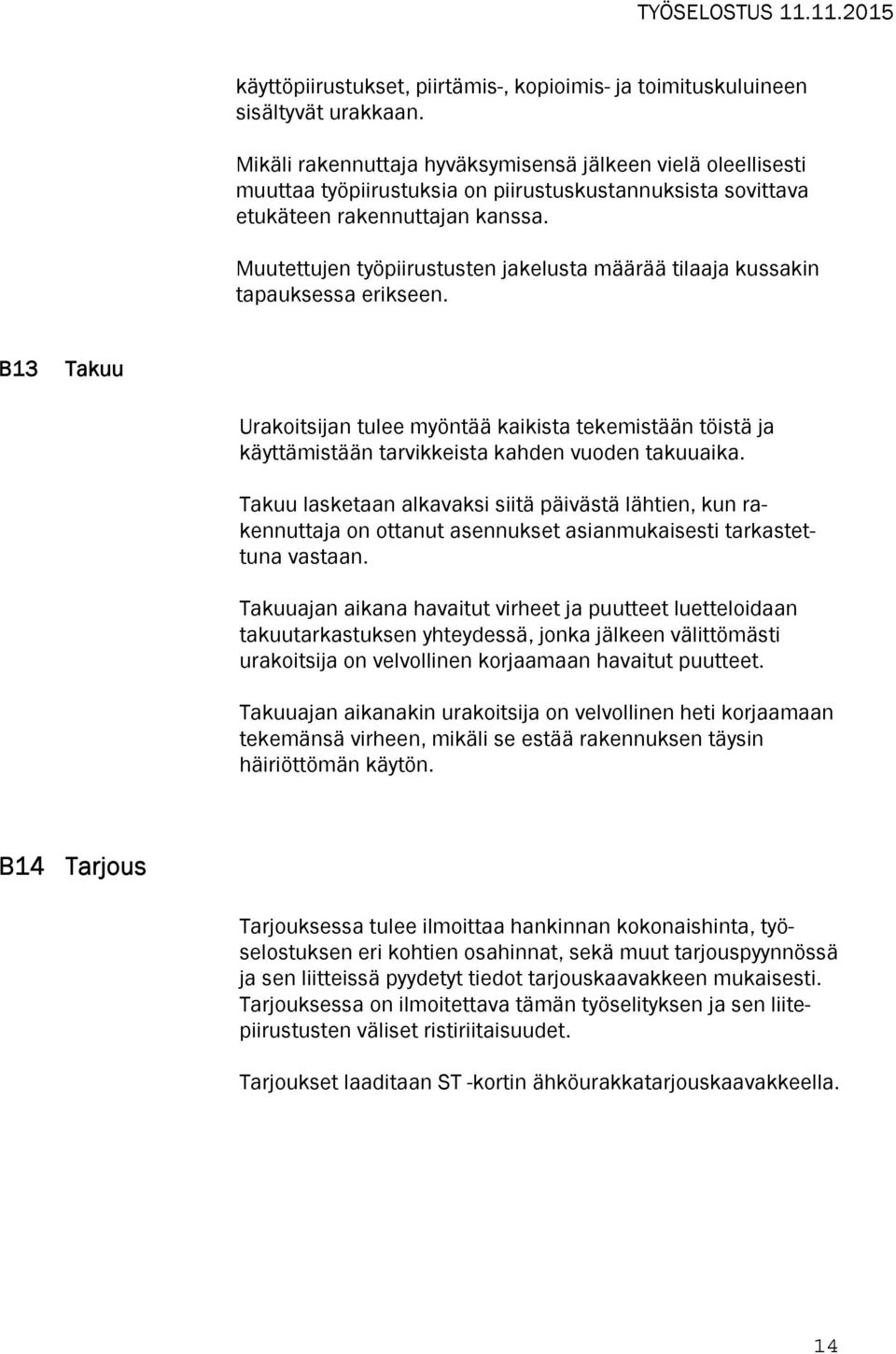 Muutettujen työpiirustusten jakelusta määrää tilaaja kussakin tapauksessa erikseen.