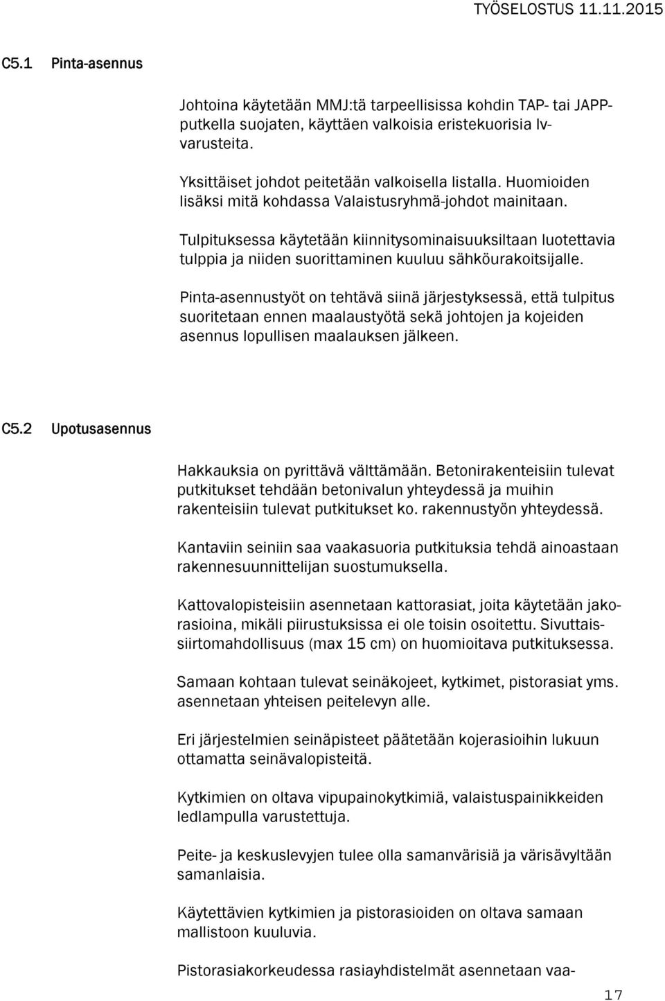 Pinta-asennustyöt on tehtävä siinä järjestyksessä, että tulpitus suoritetaan ennen maalaustyötä sekä johtojen ja kojeiden asennus lopullisen maalauksen jälkeen. C5.