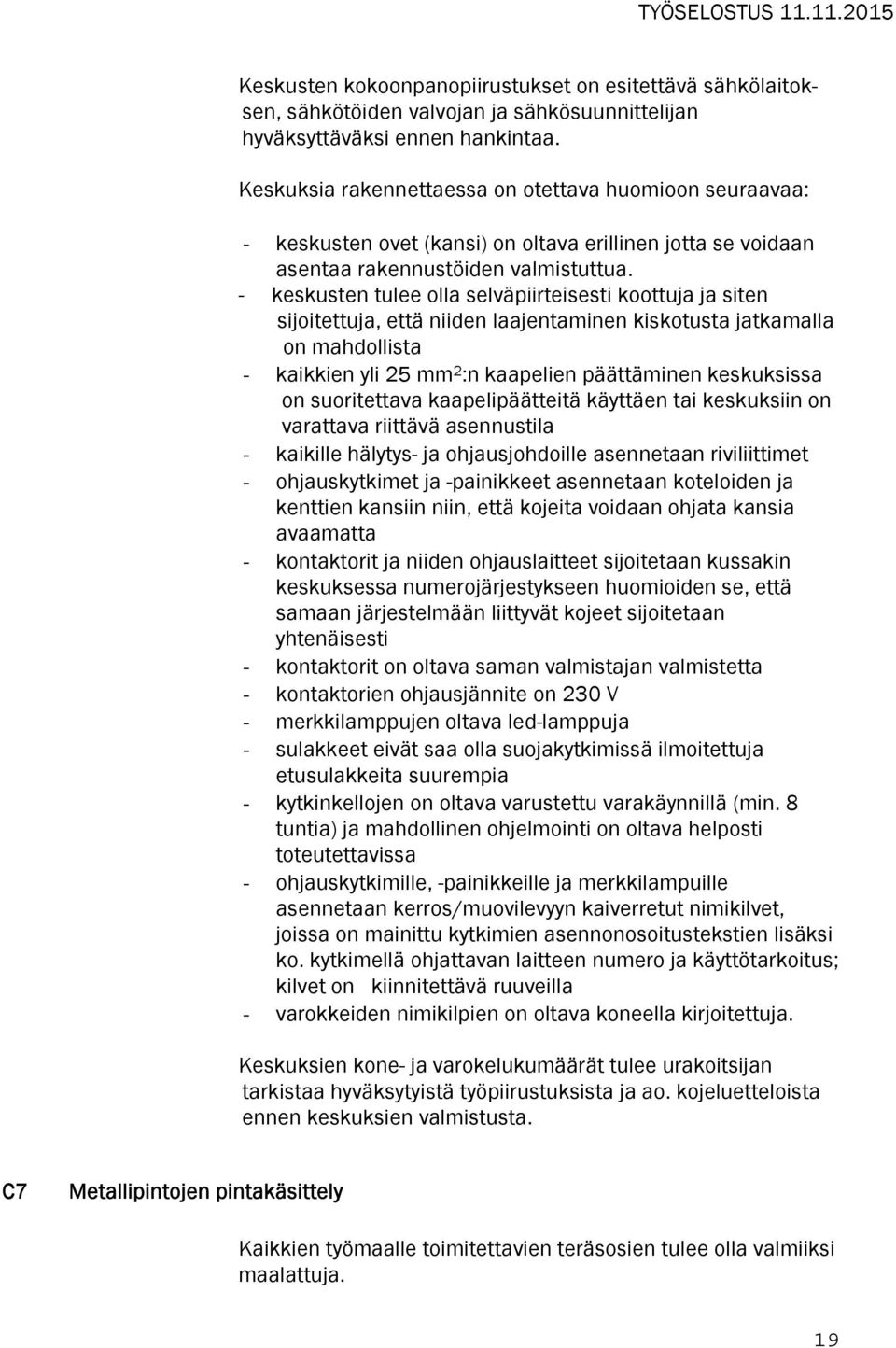 - keskusten tulee olla selväpiirteisesti koottuja ja siten sijoitettuja, että niiden laajentaminen kiskotusta jatkamalla on mahdollista - kaikkien yli 25 mm 2 :n kaapelien päättäminen keskuksissa on