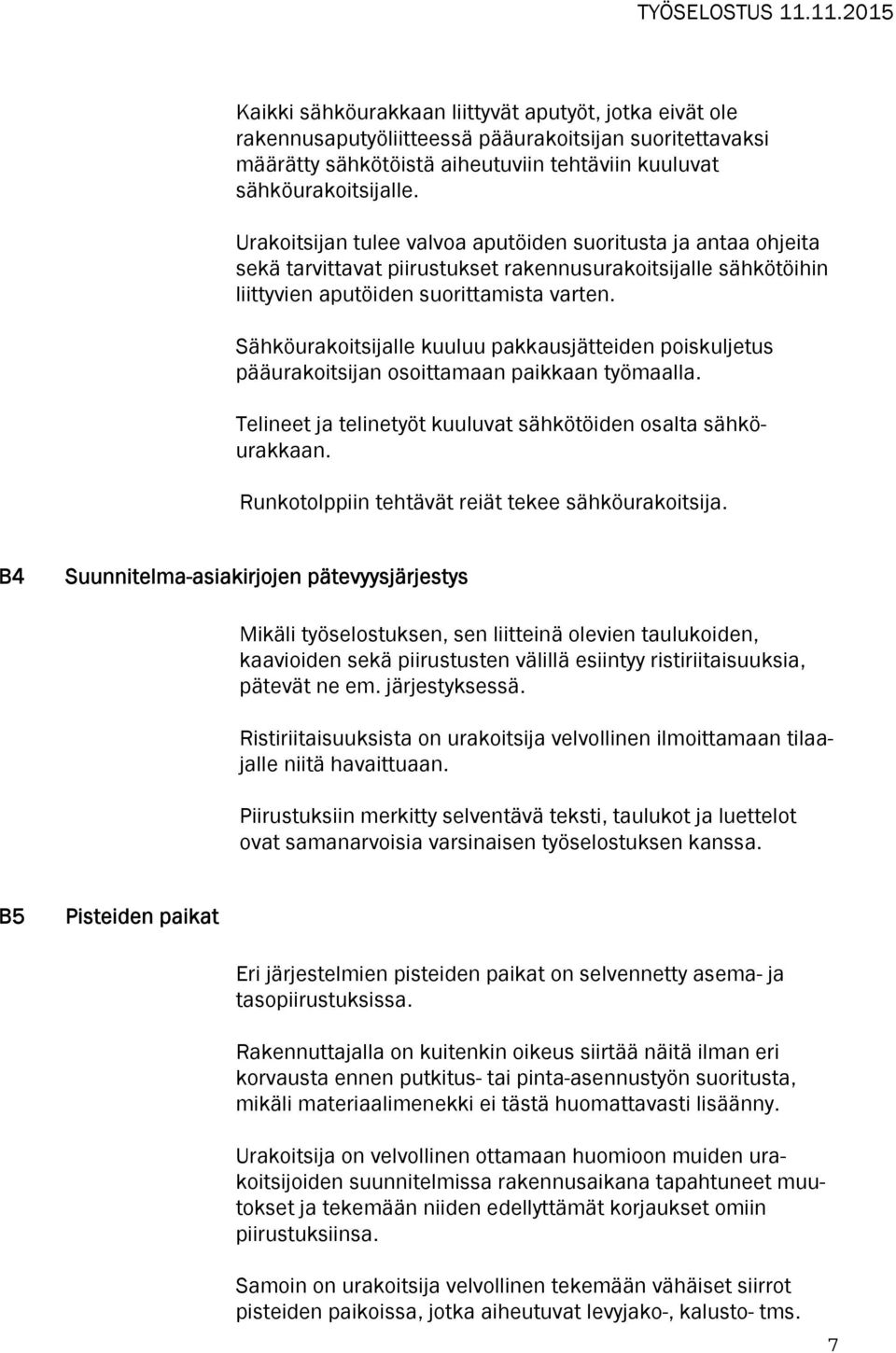 Sähköurakoitsijalle kuuluu pakkausjätteiden poiskuljetus pääurakoitsijan osoittamaan paikkaan työmaalla. Telineet ja telinetyöt kuuluvat sähkötöiden osalta sähköurakkaan.