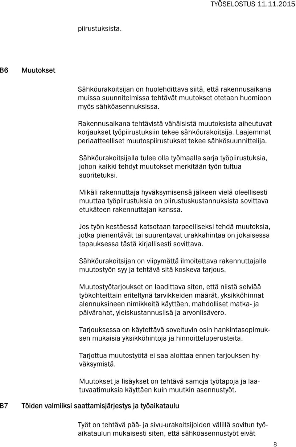 Sähköurakoitsijalla tulee olla työmaalla sarja työpiirustuksia, johon kaikki tehdyt muutokset merkitään työn tultua suoritetuksi.