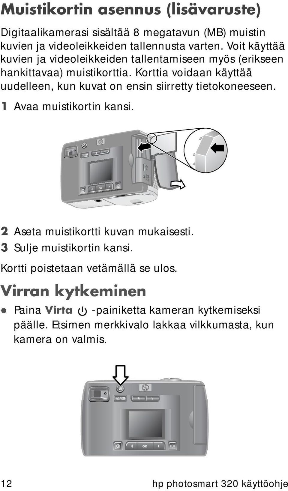 Korttia voidaan käyttää uudelleen, kun kuvat on ensin siirretty tietokoneeseen. 1 Avaa muistikortin kansi. 2 Aseta muistikortti kuvan mukaisesti.