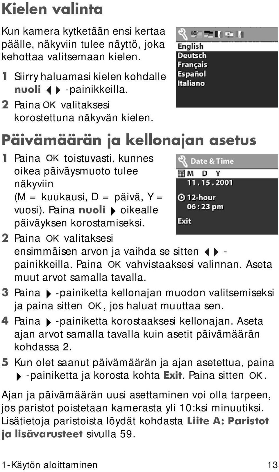 Paina nuoli oikealle päiväyksen korostamiseksi. 2 Paina valitaksesi ensimmäisen arvon ja vaihda se sitten - painikkeilla. Paina vahvistaaksesi valinnan. Aseta muut arvot samalla tavalla.