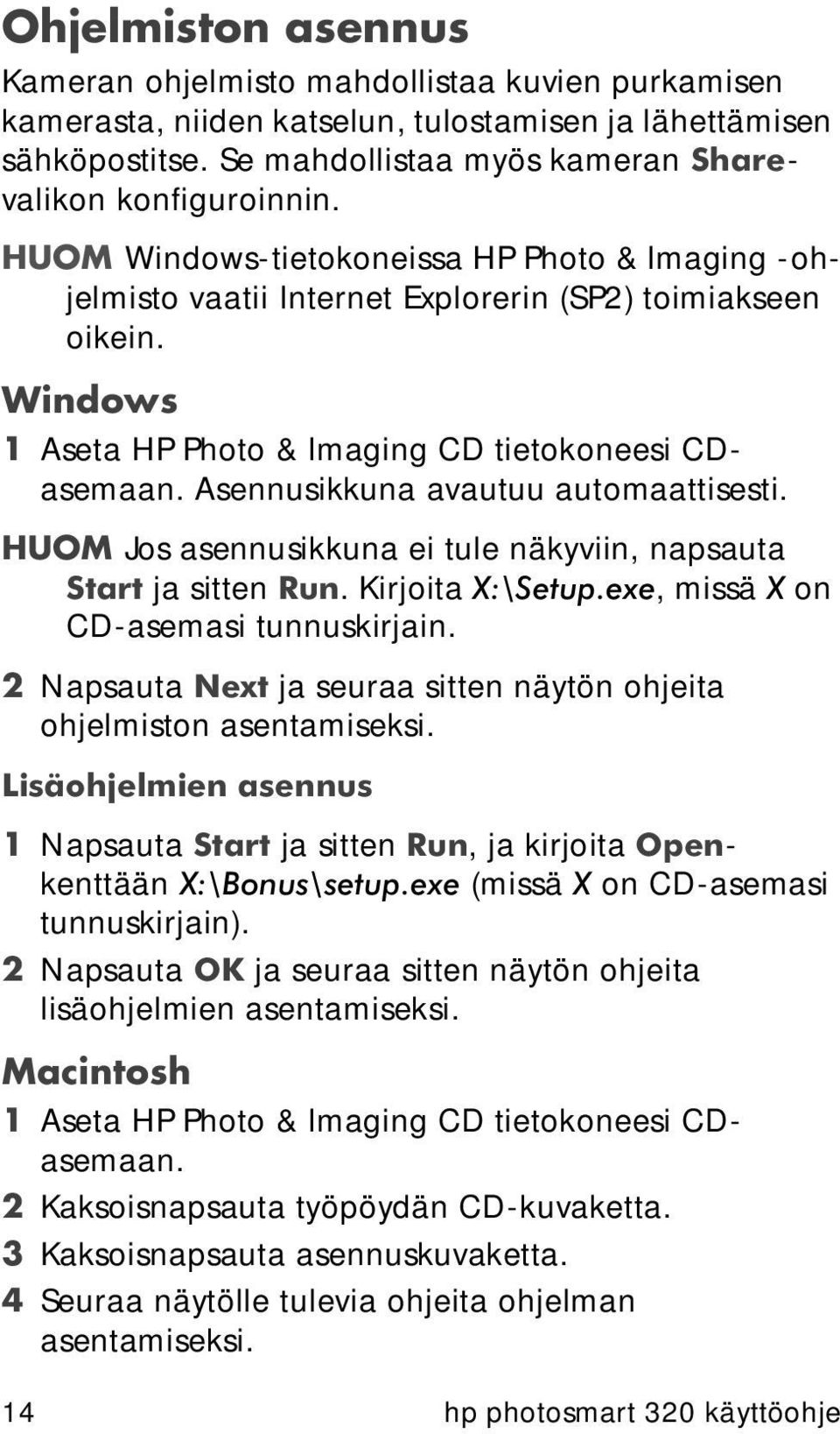 Asennusikkuna avautuu automaattisesti. HUOM Jos asennusikkuna ei tule näkyviin, napsauta Start ja sitten Run. Kirjoita X:\Setup.exe, missä X on CD-asemasi tunnuskirjain.