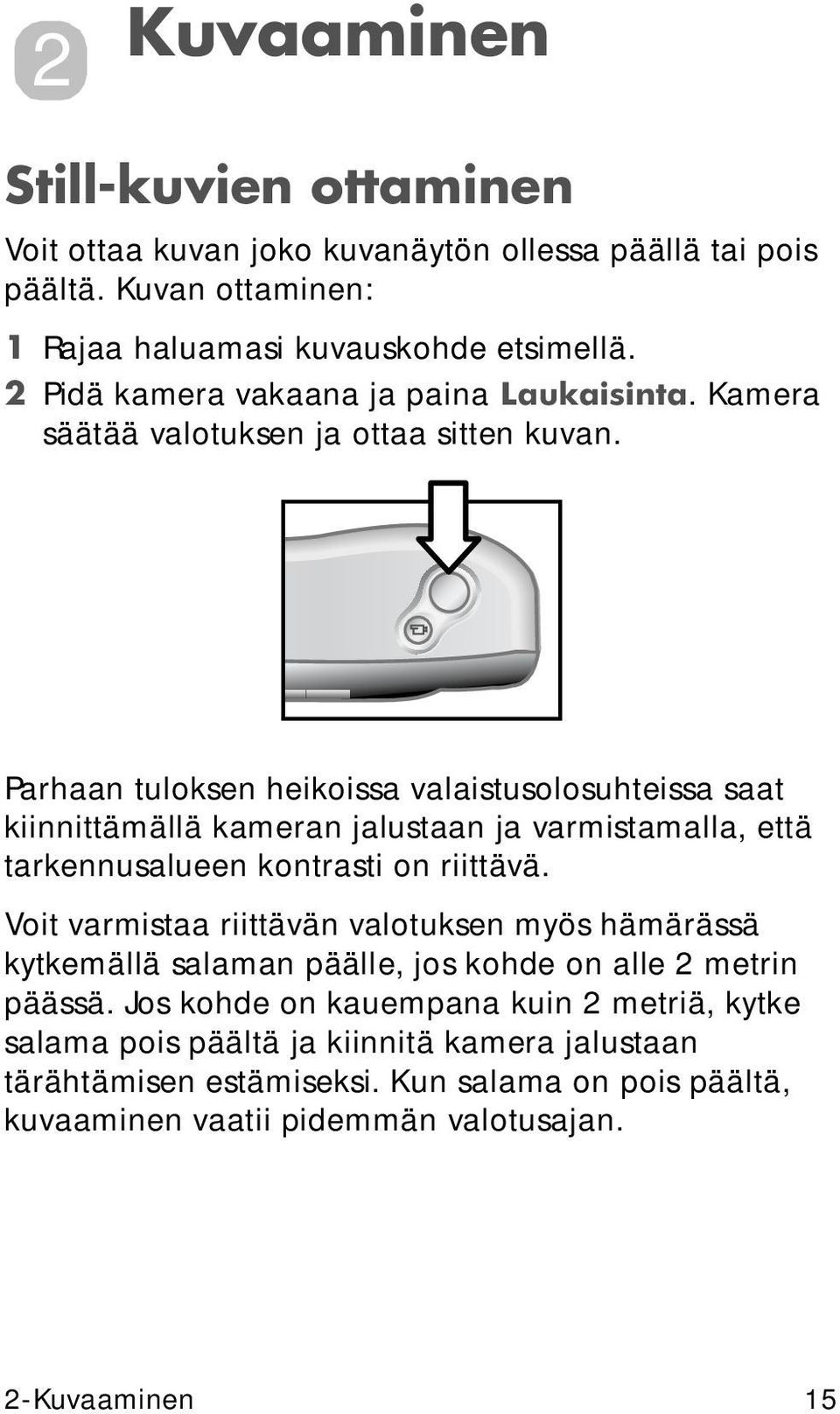 Parhaan tuloksen heikoissa valaistusolosuhteissa saat kiinnittämällä kameran jalustaan ja varmistamalla, että tarkennusalueen kontrasti on riittävä.