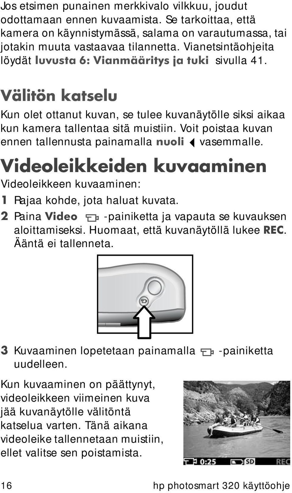 Voit poistaa kuvan ennen tallennusta painamalla nuoli vasemmalle. Videoleikkeiden kuvaaminen Videoleikkeen kuvaaminen: 1 Rajaa kohde, jota haluat kuvata.