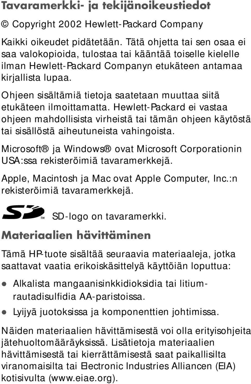 Ohjeen sisältämiä tietoja saatetaan muuttaa siitä etukäteen ilmoittamatta. Hewlett-Packard ei vastaa ohjeen mahdollisista virheistä tai tämän ohjeen käytöstä tai sisällöstä aiheutuneista vahingoista.