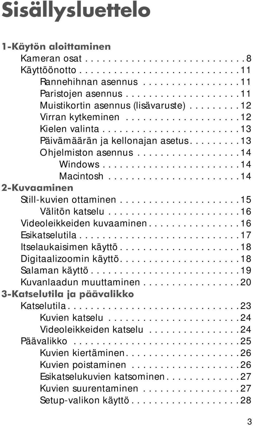 ........ 13 Ohjelmiston asennus.................. 14 Windows........................ 14 Macintosh....................... 14 2-Kuvaaminen Still-kuvien ottaminen..................... 15 Välitön katselu.