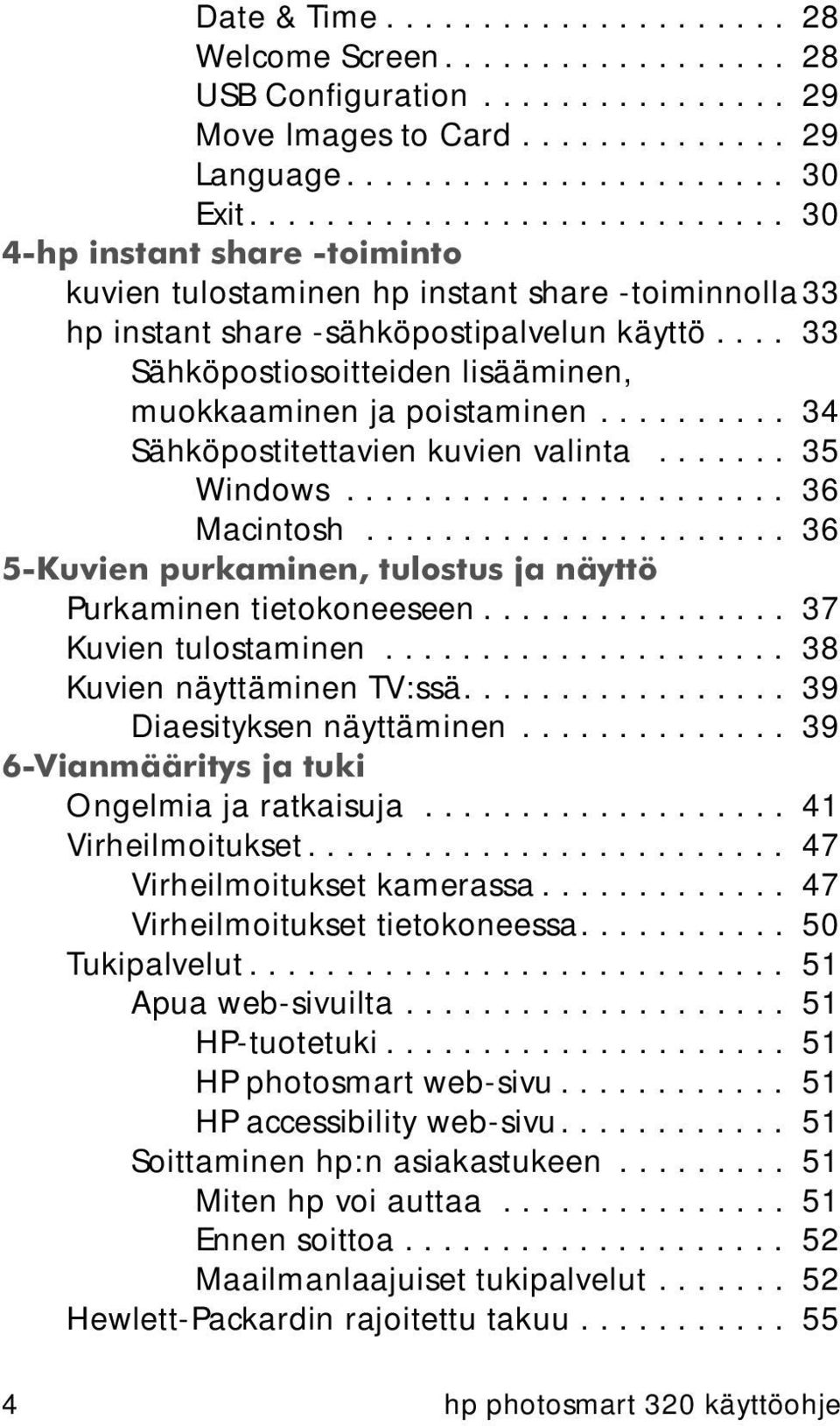 ... 33 Sähköpostiosoitteiden lisääminen, muokkaaminen ja poistaminen.......... 34 Sähköpostitettavien kuvien valinta....... 35 Windows....................... 36 Macintosh.