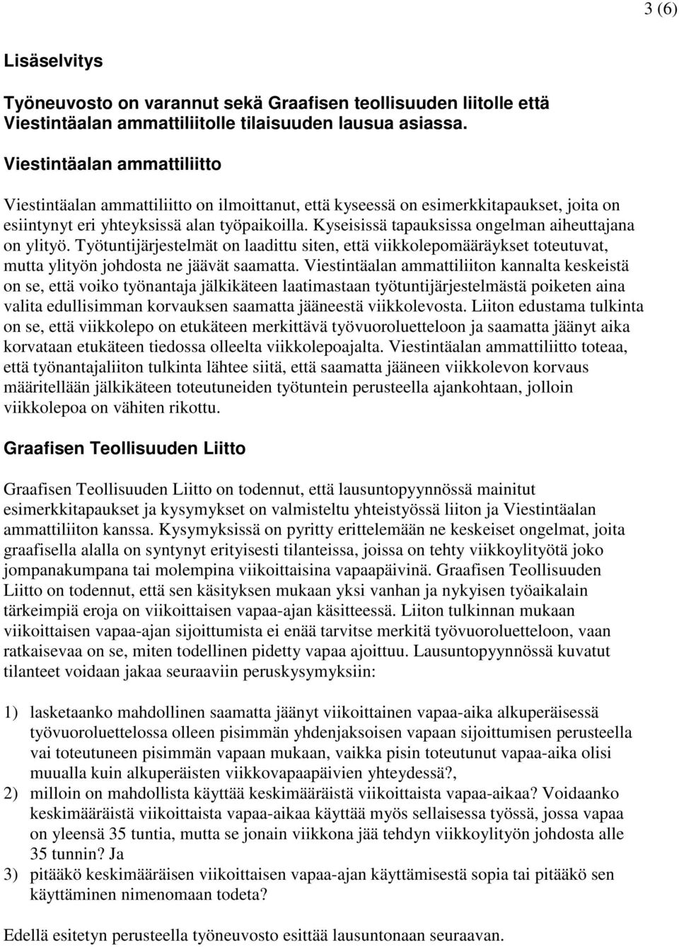 Kyseisissä tapauksissa ongelman aiheuttajana on ylityö. Työtuntijärjestelmät on laadittu siten, että viikkolepomääräykset toteutuvat, mutta ylityön johdosta ne jäävät saamatta.