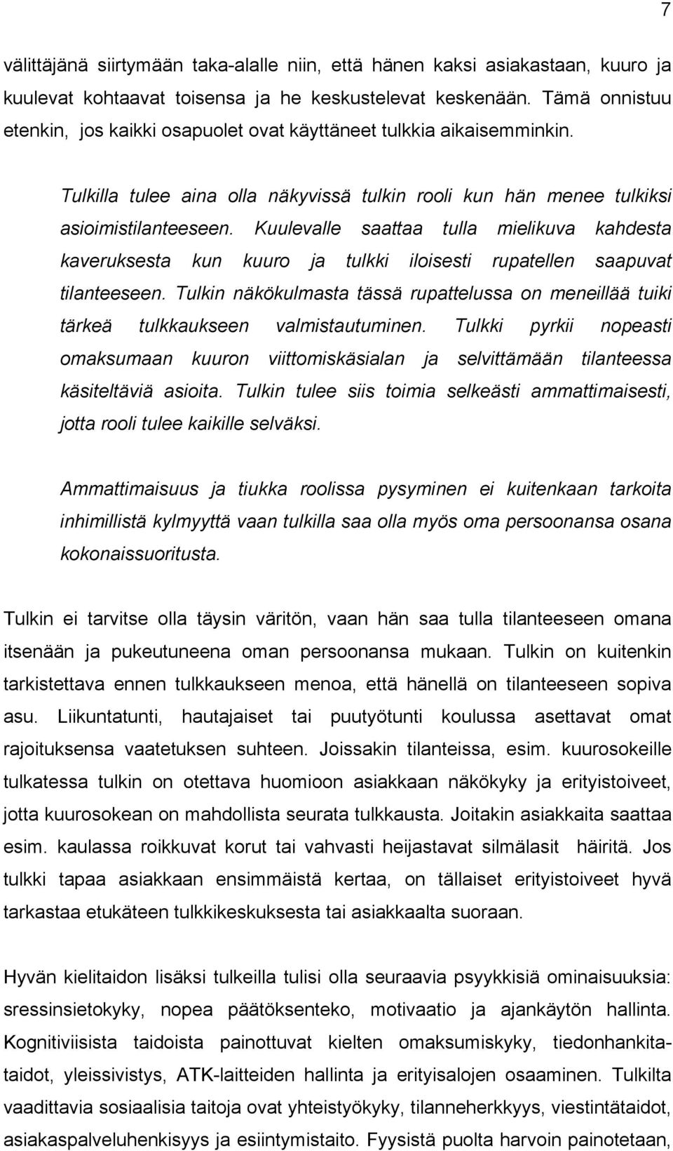 Kuulevalle saattaa tulla mielikuva kahdesta kaveruksesta kun kuuro ja tulkki iloisesti rupatellen saapuvat tilanteeseen.