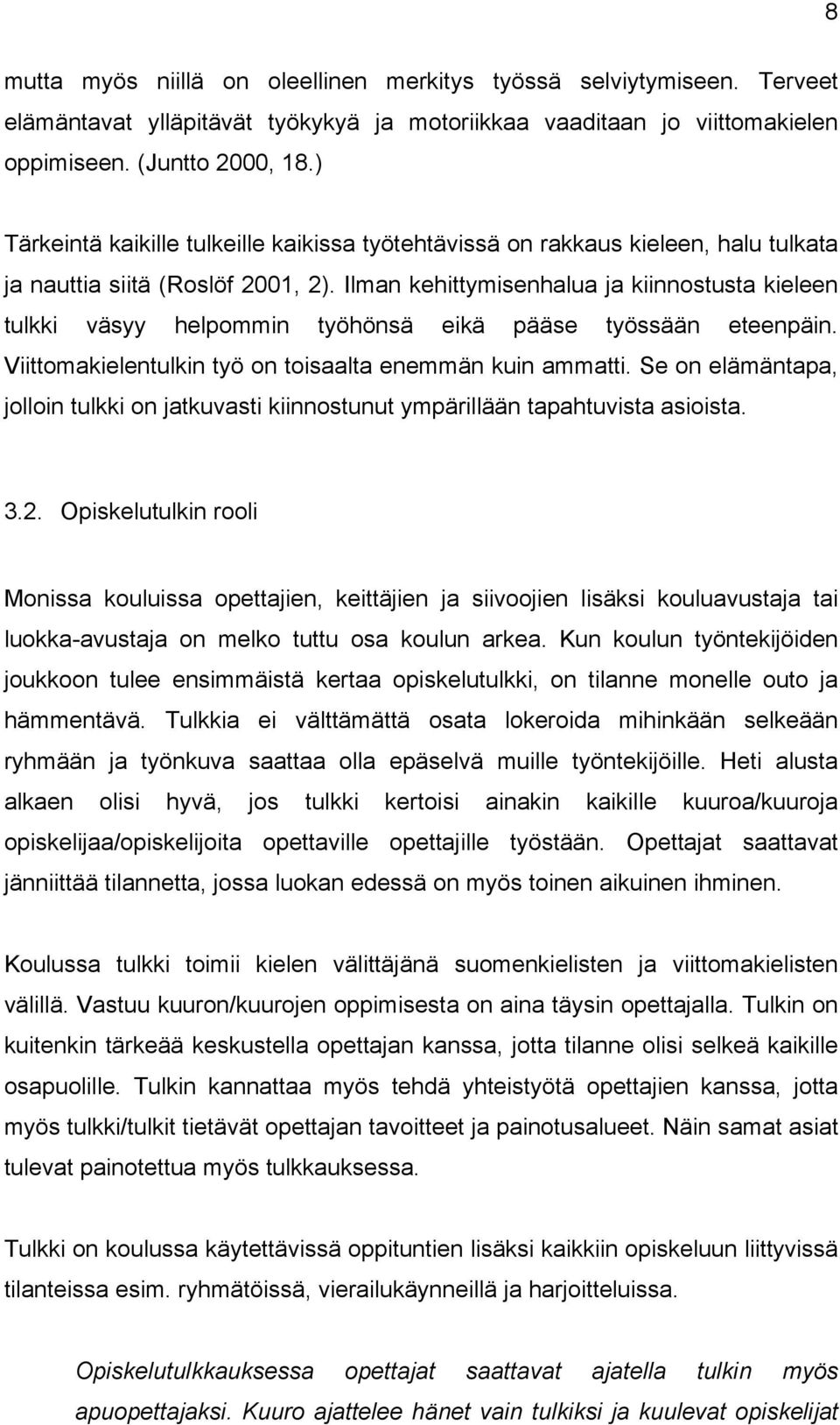 Ilman kehittymisenhalua ja kiinnostusta kieleen tulkki väsyy helpommin työhönsä eikä pääse työssään eteenpäin. Viittomakielentulkin työ on toisaalta enemmän kuin ammatti.