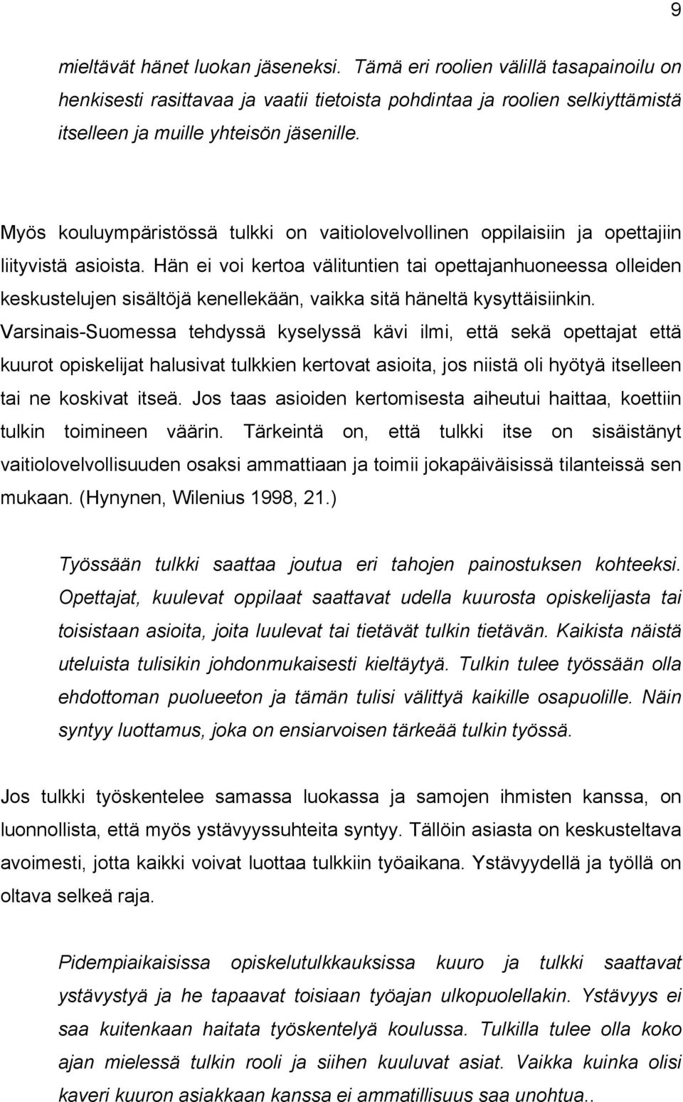 Hän ei voi kertoa välituntien tai opettajanhuoneessa olleiden keskustelujen sisältöjä kenellekään, vaikka sitä häneltä kysyttäisiinkin.