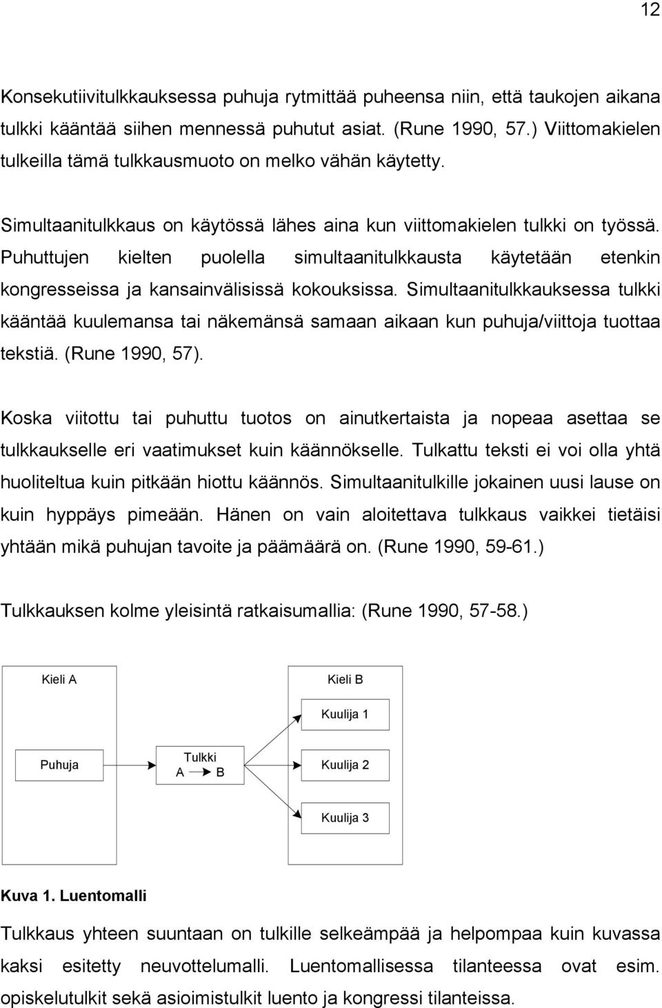 Puhuttujen kielten puolella simultaanitulkkausta käytetään etenkin kongresseissa ja kansainvälisissä kokouksissa.