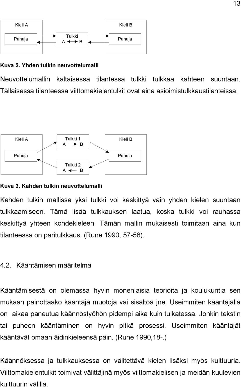 Kahden tulkin neuvottelumalli Kahden tulkin mallissa yksi tulkki voi keskittyä vain yhden kielen suuntaan tulkkaamiseen.