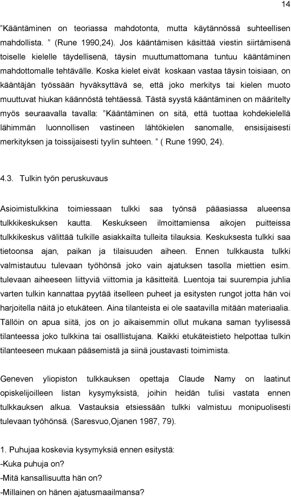 Koska kielet eivät koskaan vastaa täysin toisiaan, on kääntäjän työssään hyväksyttävä se, että joko merkitys tai kielen muoto muuttuvat hiukan käännöstä tehtäessä.